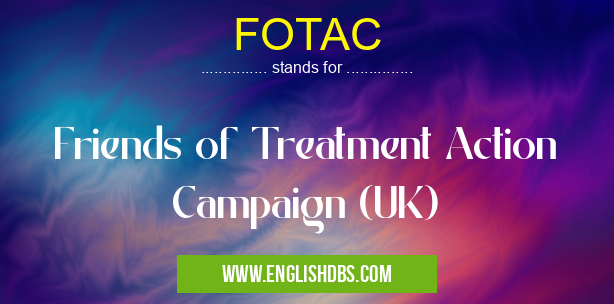 FOTAC means Friends of Treatment Action Campaign (UK) FOTAC