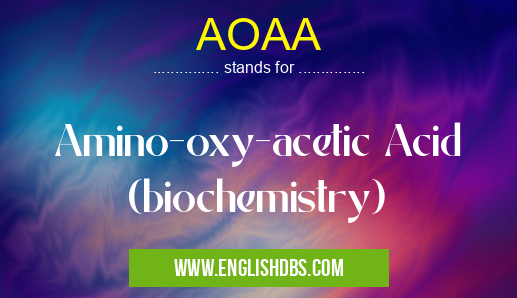 AOAA means Amino-oxy-acetic Acid (biochemistry) AOAA