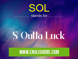 SOL means S Outta Luck SOL