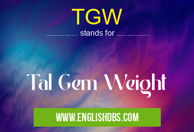 TGW means Tal Gem Weight TGW