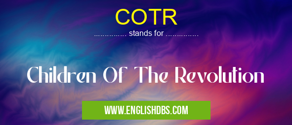 COTR means Children Of The Revolution COTR