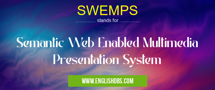 SWEMPS means Semantic Web Enabled Multimedia Presentation System SWEMPS
