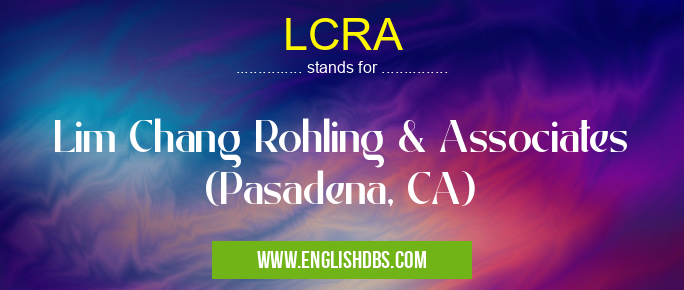LCRA means Lim Chang Rohling & Associates (Pasadena, CA) LCRA