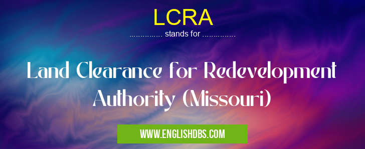 LCRA means Land Clearance for Redevelopment Authority (Missouri) LCRA