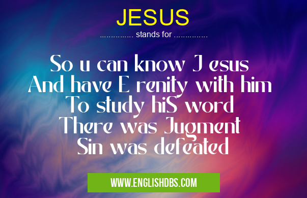 JESUS means So u can know J esus
And have E renity with him
To study hiS word
There was Jugment
Sin was defeated JESUS