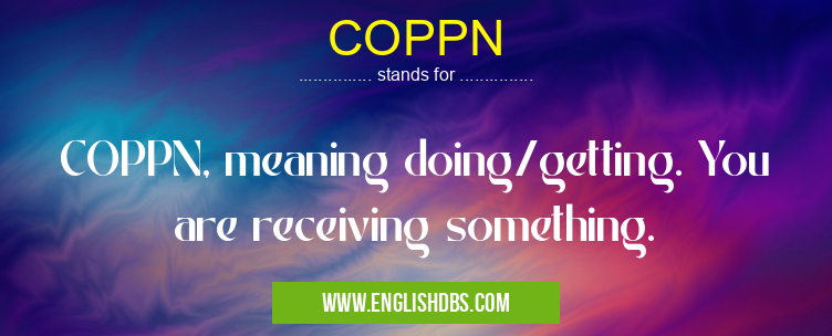 COPPN means COPPN, meaning doing/getting. You are receiving something. COPPN