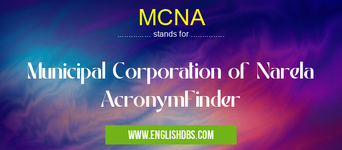 MCNA means Municipal Corporation of Narela AcronymFinder MCNA