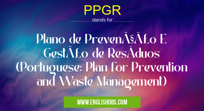 PPGR means Plano de Prevenção E Gestão de ResÃduos (Portuguese: Plan for Prevention and Waste Management) PPGR