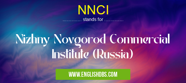 NNCI means Nizhny Novgorod Commercial Institute (Russia) NNCI