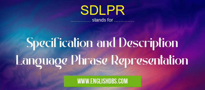 SDLPR means Specification and Description Language Phrase Representation SDLPR