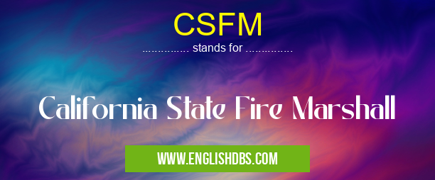 CSFM means California State Fire Marshall CSFM