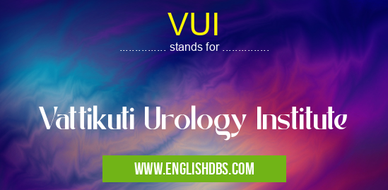 VUI means Vattikuti Urology Institute VUI