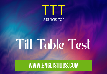TTT means Tilt Table Test TTT