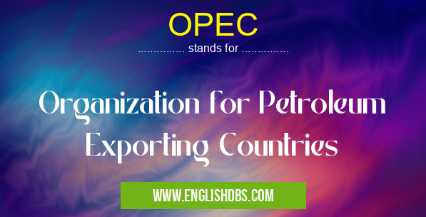 OPEC means Organization for Petroleum Exporting Countries OPEC