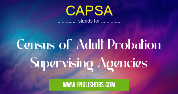 CAPSA means Census of Adult Probation Supervising Agencies CAPSA