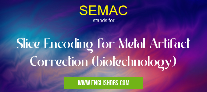 SEMAC means Slice Encoding for Metal Artifact Correction (biotechnology) SEMAC
