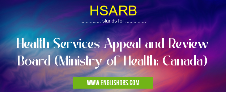HSARB means Health Services Appeal and Review Board (Ministry of Health; Canada) HSARB