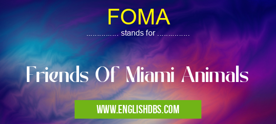 FOMA means Friends Of Miami Animals FOMA