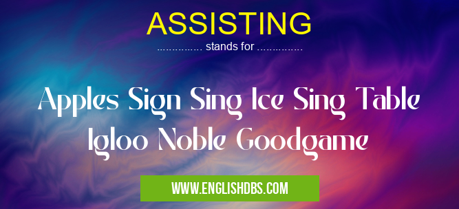 ASSISTING means Apples Sign Sing Ice Sing Table Igloo Noble Goodgame ASSISTING