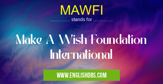 MAWFI means Make A Wish Foundation International MAWFI