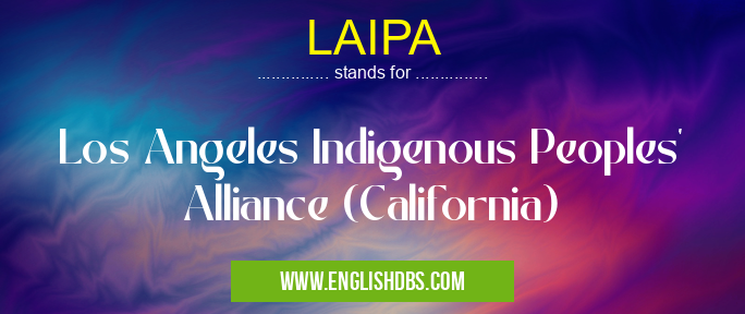 LAIPA means Los Angeles Indigenous Peoples' Alliance (California) LAIPA
