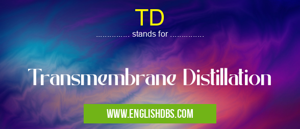 TD means Transmembrane Distillation TD