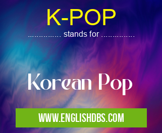 K-POP means Korean Pop K-POP
