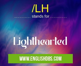 /LH means Lighthearted /LH