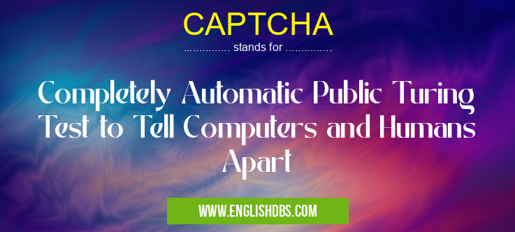 CAPTCHA means Completely Automatic Public Turing Test to Tell Computers and Humans Apart CAPTCHA