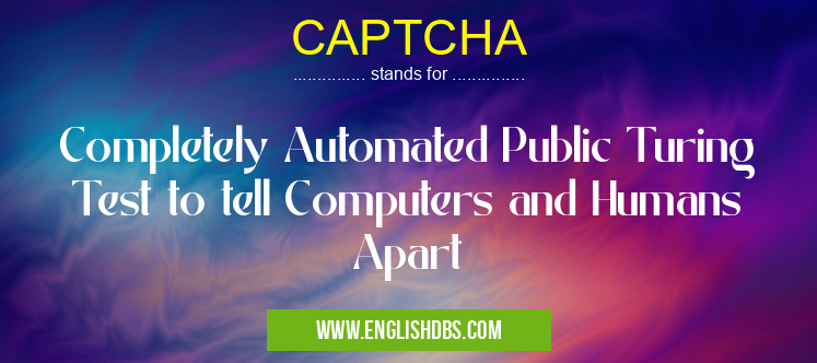 CAPTCHA means Completely Automated Public Turing Test to tell Computers and Humans Apart CAPTCHA