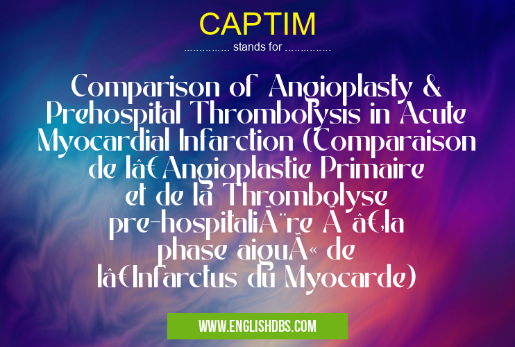 CAPTIM means Comparison of Angioplasty & Prehospital Thrombolysis in Acute Myocardial Infarction (Comparaison de l’Angioplastie Primaire et de la Thrombolyse pre-hospitalière à  la phase aiguë de l’Infarctus du Myocarde) CAPTIM