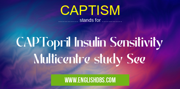 CAPTISM means CAPTopril Insulin Sensitivity Multicentre study See CAPTISM