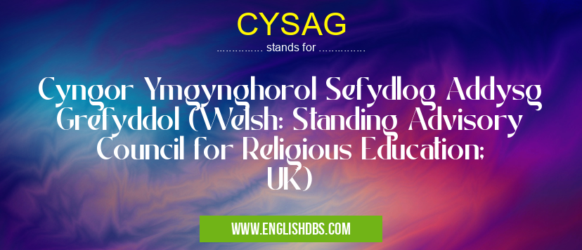 CYSAG means Cyngor Ymgynghorol Sefydlog Addysg Grefyddol (Welsh: Standing Advisory Council for Religious Education; UK) CYSAG