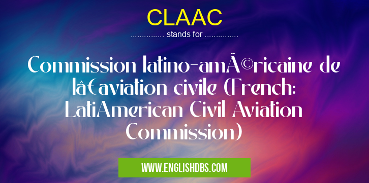 CLAAC means Commission latino-américaine de l’aviation civile (French: LatiAmerican Civil Aviation Commission) CLAAC