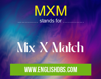 MXM means Mix X Match MXM