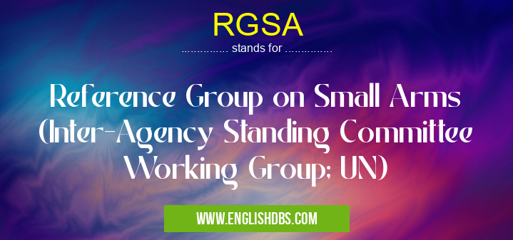 RGSA means Reference Group on Small Arms (Inter-Agency Standing Committee Working Group; UN) RGSA