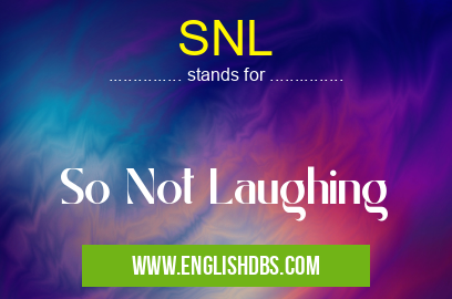 SNL means So Not Laughing SNL