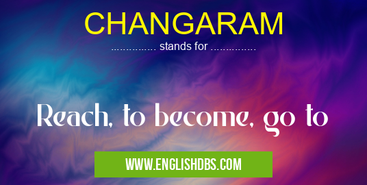 CHANGARAM means Reach, to become, go to CHANGARAM
