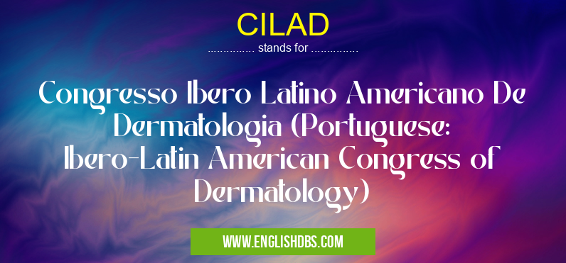 CILAD means Congresso Ibero Latino Americano De Dermatologia (Portuguese: Ibero-Latin American Congress of Dermatology) CILAD