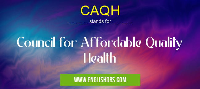 CAQH means Council for Affordable Quality Health CAQH