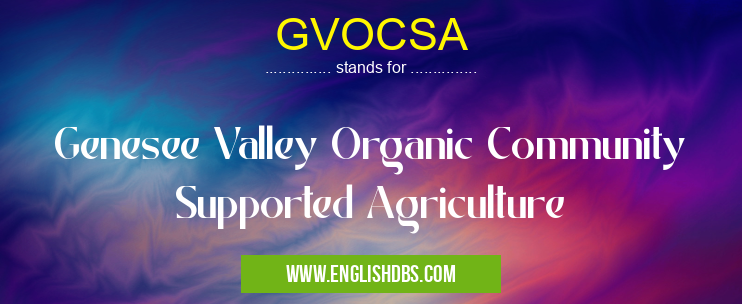 GVOCSA means Genesee Valley Organic Community Supported Agriculture GVOCSA