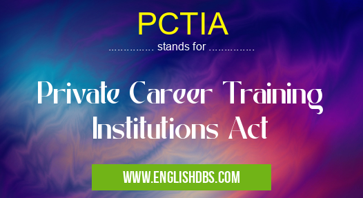 PCTIA means Private Career Training Institutions Act PCTIA