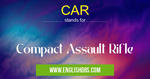 CAR means Compact Assault Rifle CAR