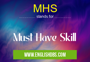 MHS means Must Have Skill MHS