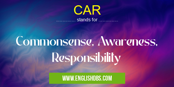 CAR means Commonsense, Awareness, Responsibility CAR