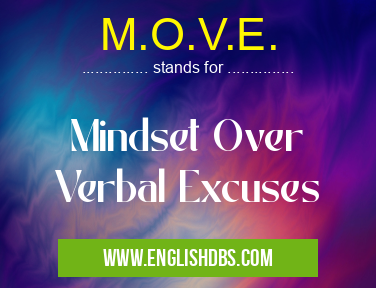 M.O.V.E. means Mindset Over
Verbal Excuses M.O.V.E.