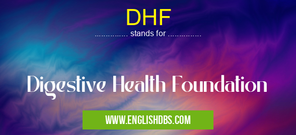 DHF means Digestive Health Foundation DHF