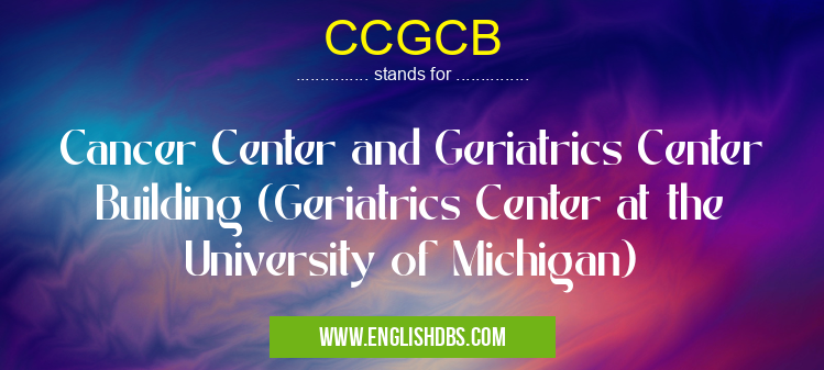 CCGCB means Cancer Center and Geriatrics Center Building (Geriatrics Center at the University of Michigan) CCGCB