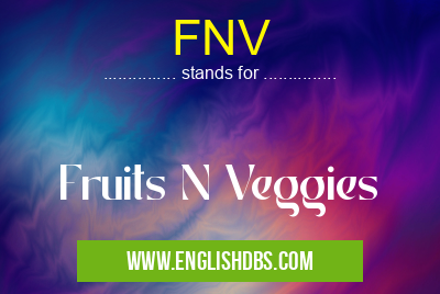 FNV means Fruits N Veggies FNV