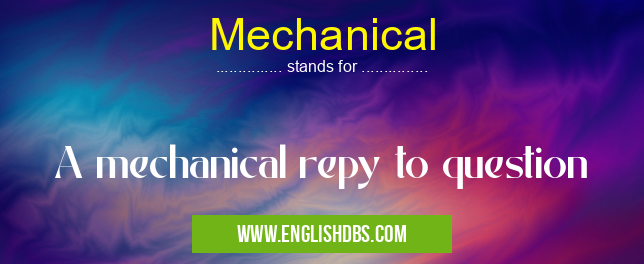 Mechanical means A mechanical repy to question Mechanical